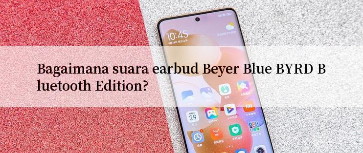 Bagaimana suara earbud Beyer Blue BYRD Bluetooth Edition?