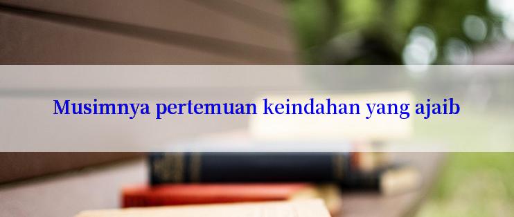 Musimnya pertemuan keindahan yang ajaib