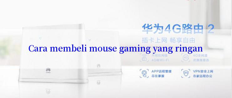 Cara membeli mouse gaming yang ringan