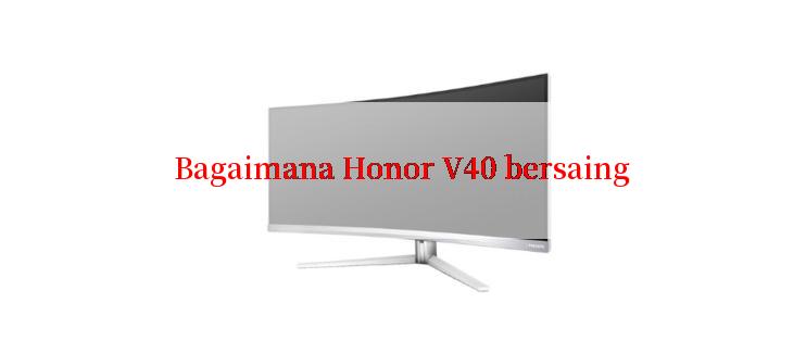 Bagaimana Honor V40 bersaing