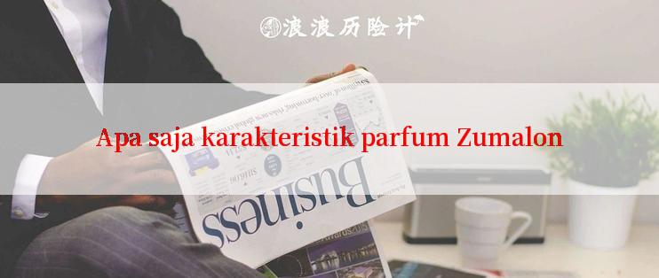 Apa saja karakteristik parfum Zumalon