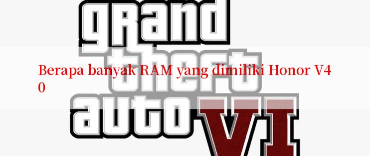 Berapa banyak RAM yang dimiliki Honor V40