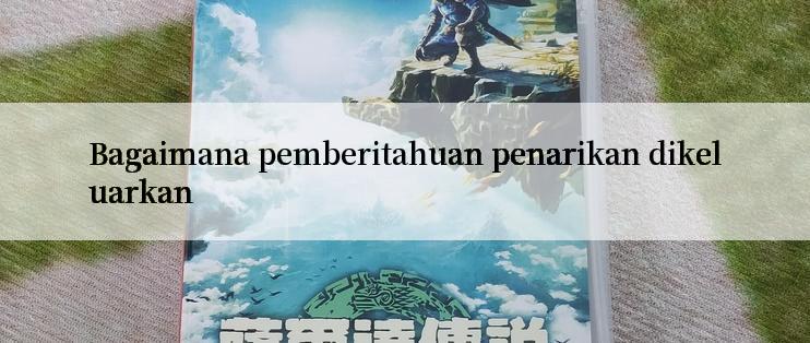 Bagaimana pemberitahuan penarikan dikeluarkan