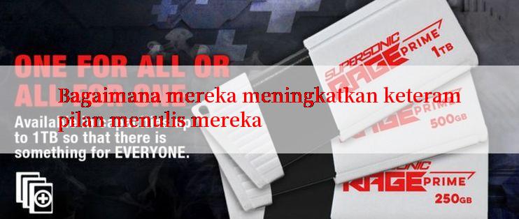 Bagaimana mereka meningkatkan keterampilan menulis mereka