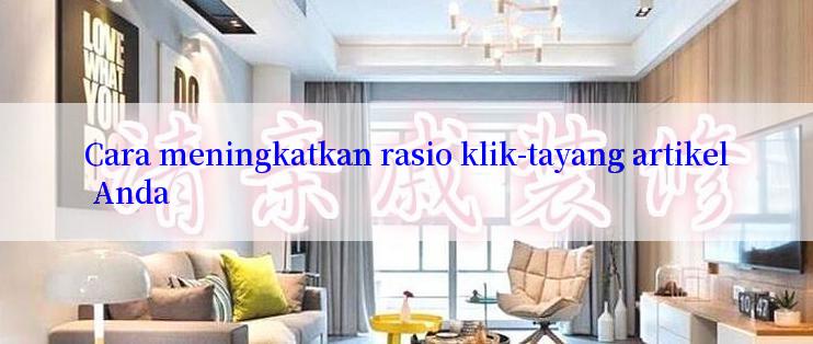 Cara meningkatkan rasio klik-tayang artikel Anda