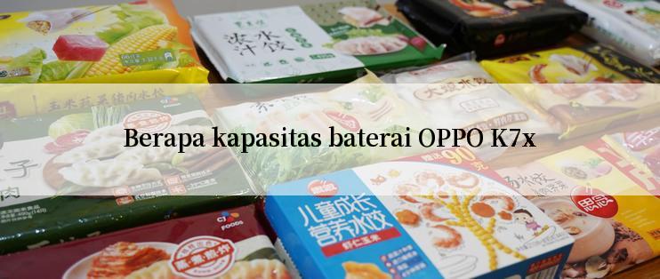 Berapa kapasitas baterai OPPO K7x