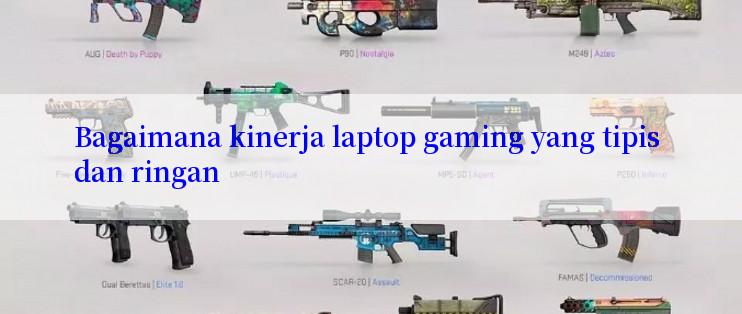 Bagaimana kinerja laptop gaming yang tipis dan ringan