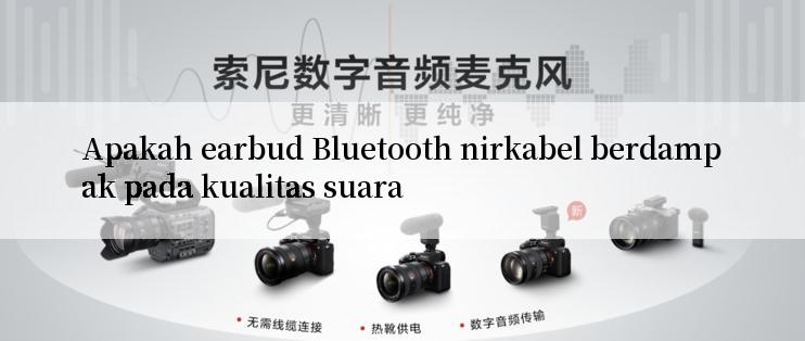 Apakah earbud Bluetooth nirkabel berdampak pada kualitas suara