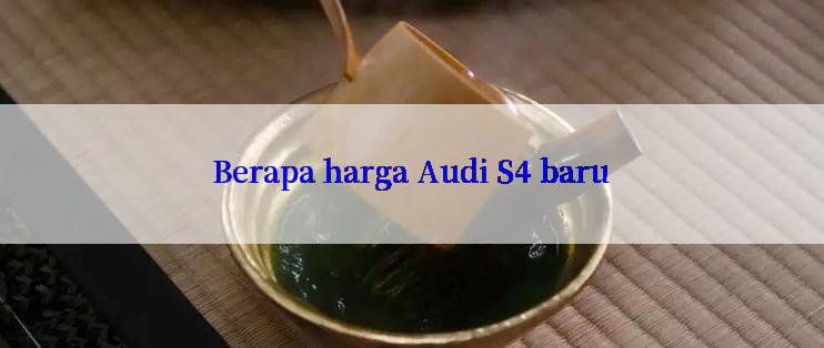 Berapa harga Audi S4 baru