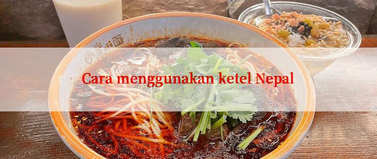 Cara menggunakan ketel Nepal