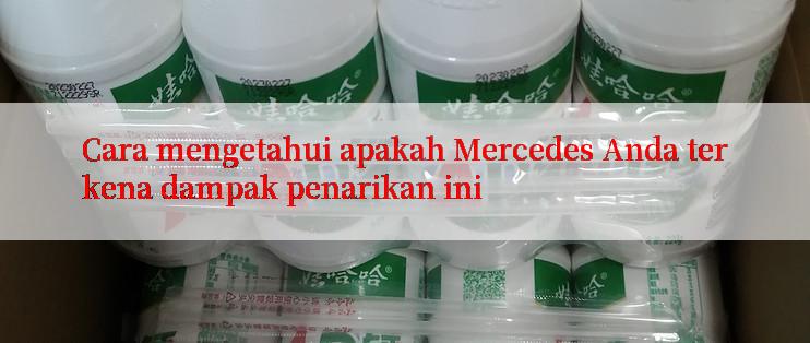 Cara mengetahui apakah Mercedes Anda terkena dampak penarikan ini