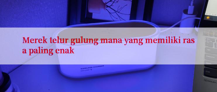 Merek telur gulung mana yang memiliki rasa paling enak