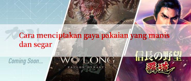 Cara menciptakan gaya pakaian yang manis dan segar