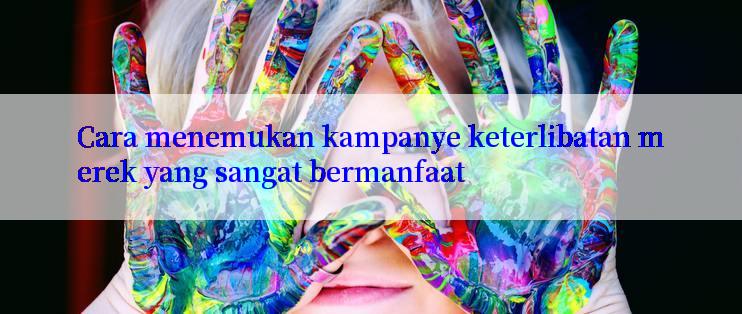 Cara menemukan kampanye keterlibatan merek yang sangat bermanfaat