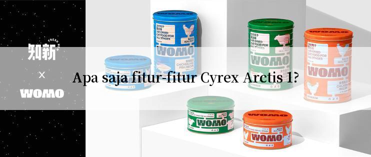 Apa saja fitur-fitur Cyrex Arctis 1?