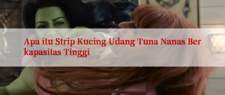 Apa itu Strip Kucing Udang Tuna Nanas Berkapasitas Tinggi