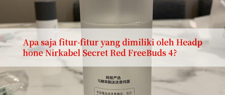 Apa saja fitur-fitur yang dimiliki oleh Headphone Nirkabel Secret Red FreeBuds 4?