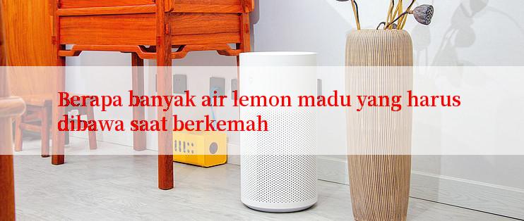 Berapa banyak air lemon madu yang harus dibawa saat berkemah