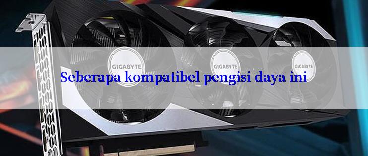 Seberapa kompatibel pengisi daya ini