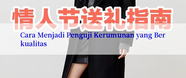 Cara Menjadi Penguji Kerumunan yang Berkualitas