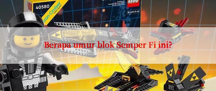 Berapa umur blok Semper Fi ini?