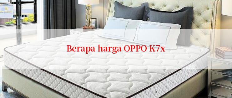 Berapa harga OPPO K7x