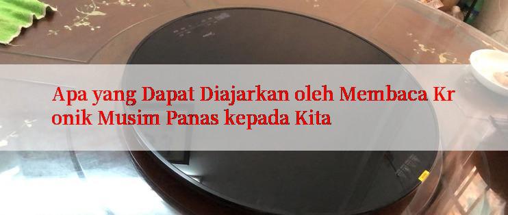 Apa yang Dapat Diajarkan oleh Membaca Kronik Musim Panas kepada Kita