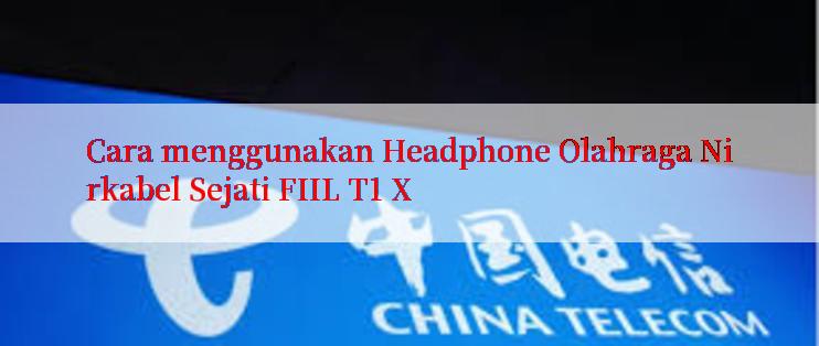 Cara menggunakan Headphone Olahraga Nirkabel Sejati FIIL T1 X