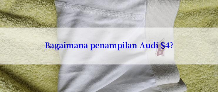 Bagaimana penampilan Audi S4?