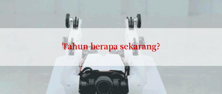 Tahun berapa sekarang?