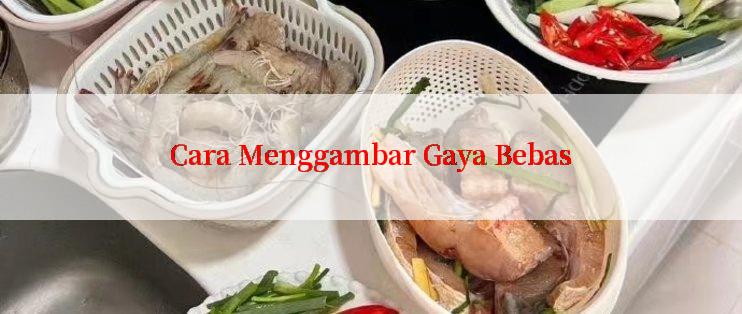 Cara Menggambar Gaya Bebas