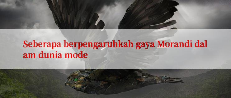 Seberapa berpengaruhkah gaya Morandi dalam dunia mode