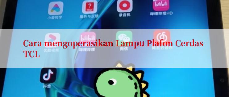 Cara mengoperasikan Lampu Plafon Cerdas TCL