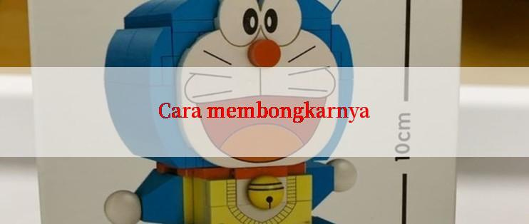 Cara membongkarnya