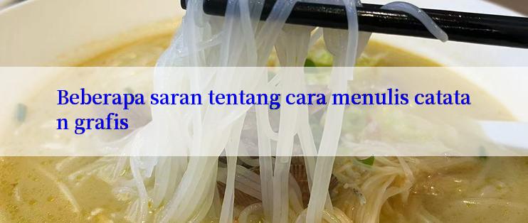 Beberapa saran tentang cara menulis catatan grafis