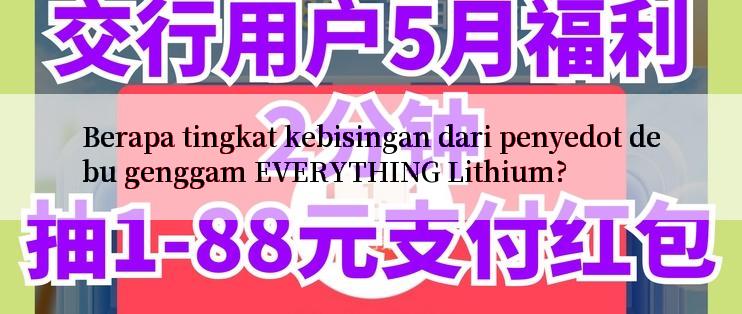 Berapa tingkat kebisingan dari penyedot debu genggam EVERYTHING Lithium?