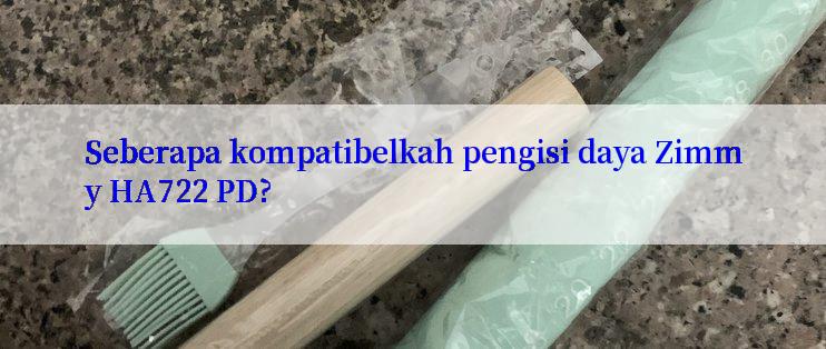 Seberapa kompatibelkah pengisi daya Zimmy HA722 PD?