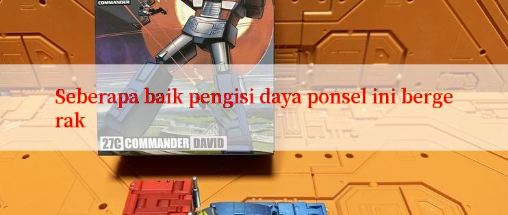 Seberapa baik pengisi daya ponsel ini bergerak