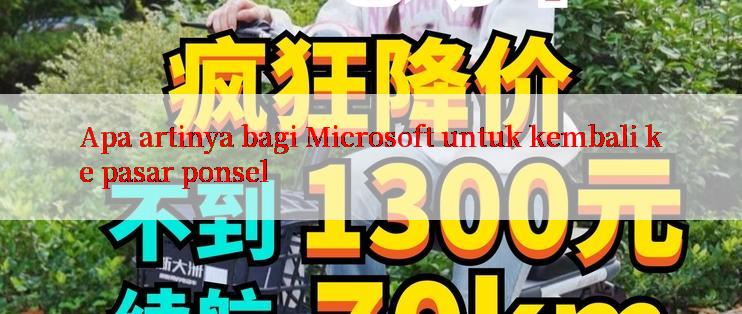 Apa artinya bagi Microsoft untuk kembali ke pasar ponsel