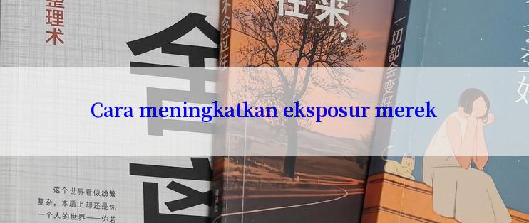 Cara meningkatkan eksposur merek