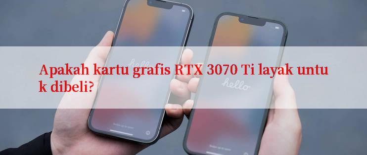 Apakah kartu grafis RTX 3070 Ti layak untuk dibeli?