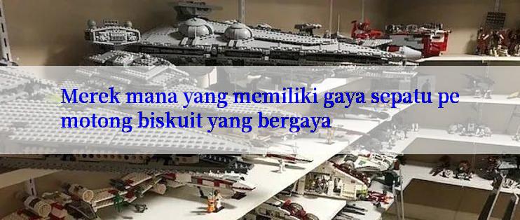 Merek mana yang memiliki gaya sepatu pemotong biskuit yang bergaya