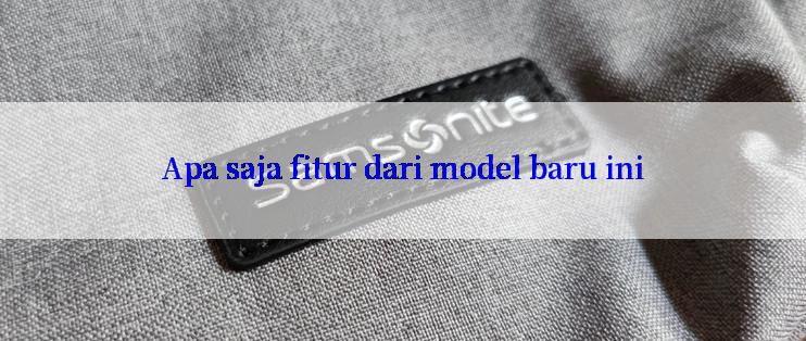 Apa saja fitur dari model baru ini