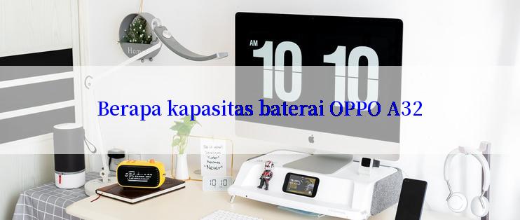 Berapa kapasitas baterai OPPO A32