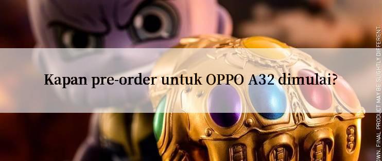 Kapan pre-order untuk OPPO A32 dimulai?