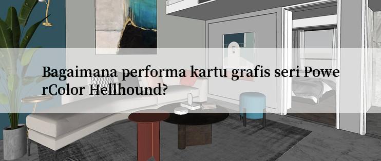 Bagaimana performa kartu grafis seri PowerColor Hellhound?