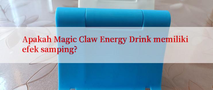 Apakah Magic Claw Energy Drink memiliki efek samping?