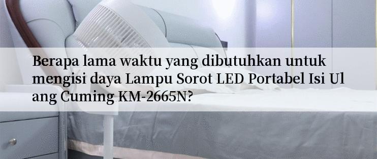 Berapa lama waktu yang dibutuhkan untuk mengisi daya Lampu Sorot LED Portabel Isi Ulang Cuming KM-2665N?