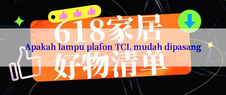 Apakah lampu plafon TCL mudah dipasang