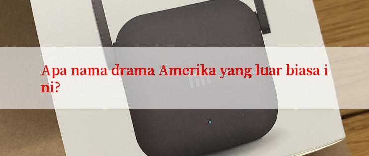 Apa nama drama Amerika yang luar biasa ini?